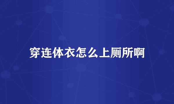 穿连体衣怎么上厕所啊