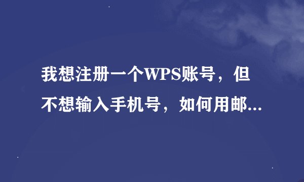 我想注册一个WPS账号，但不想输入手机号，如何用邮箱注册？