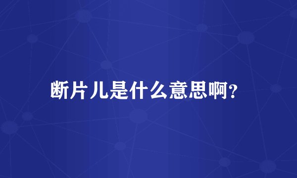 断片儿是什么意思啊？