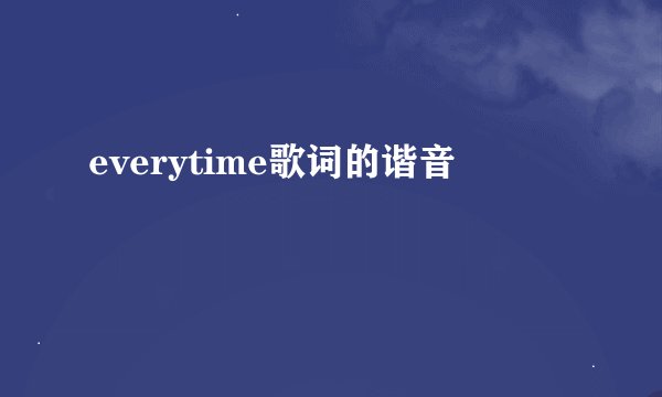 everytime歌词的谐音