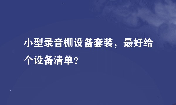 小型录音棚设备套装，最好给个设备清单？