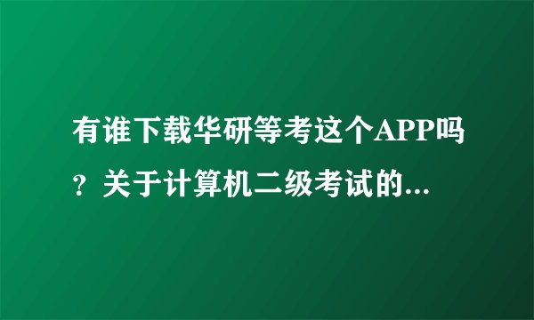 有谁下载华研等考这个APP吗？关于计算机二级考试的，我下的APP里面的模拟考试不能用啊。我是激活了