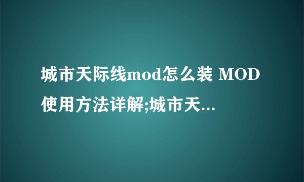 城市天际线mod怎么装 MOD使用方法详解;城市天际线道路mod