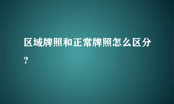区域牌照和正常牌照怎么区分？