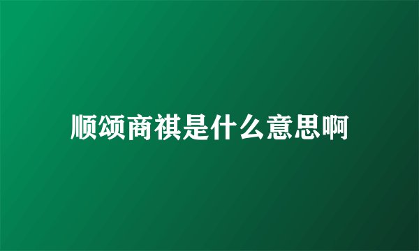 顺颂商祺是什么意思啊