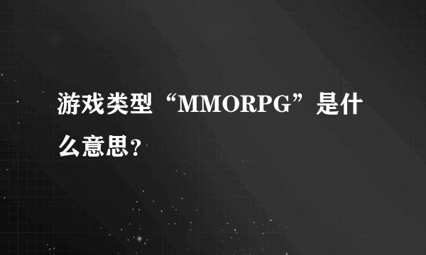 游戏类型“MMORPG”是什么意思？