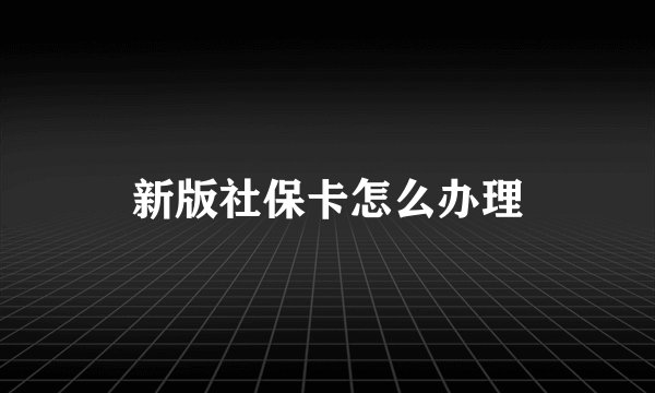 新版社保卡怎么办理