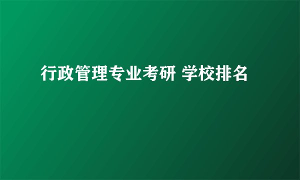 行政管理专业考研 学校排名