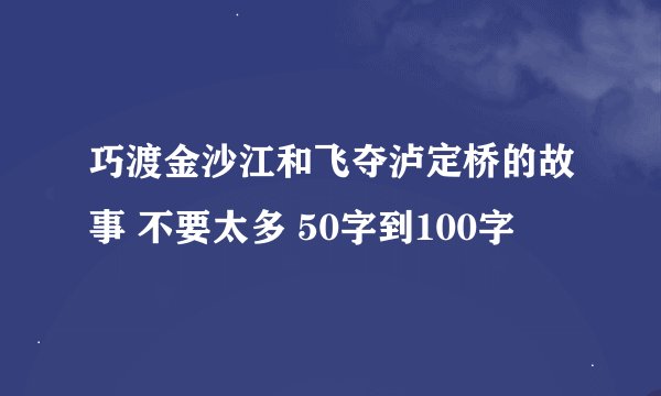 巧渡金沙江和飞夺泸定桥的故事 不要太多 50字到100字