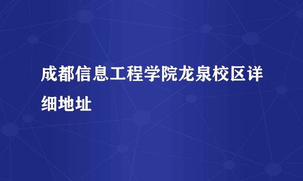 成都信息工程学院龙泉校区详细地址