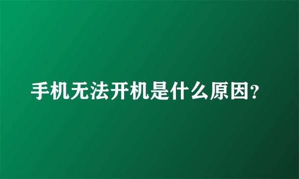 手机无法开机是什么原因？