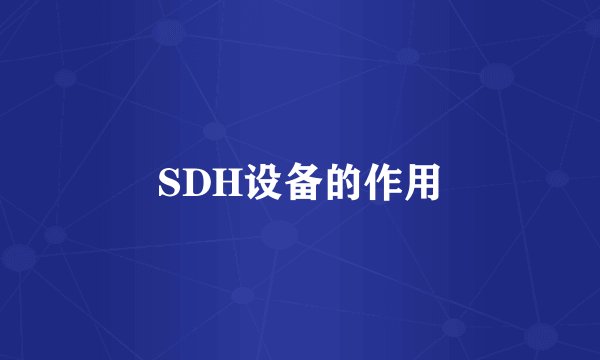 SDH设备的作用