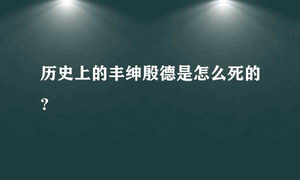 历史上的丰绅殷德是怎么死的？
