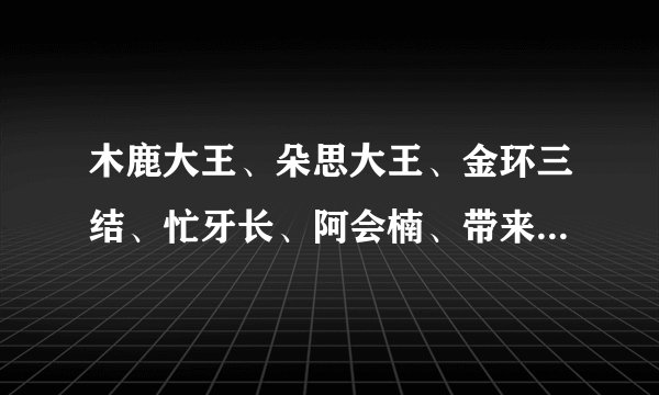 木鹿大王、朵思大王、金环三结、忙牙长、阿会楠、带来洞主、祝融夫人、兀突骨是三国人物吗？