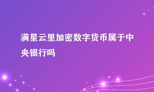 满星云里加密数字货币属于中央银行吗