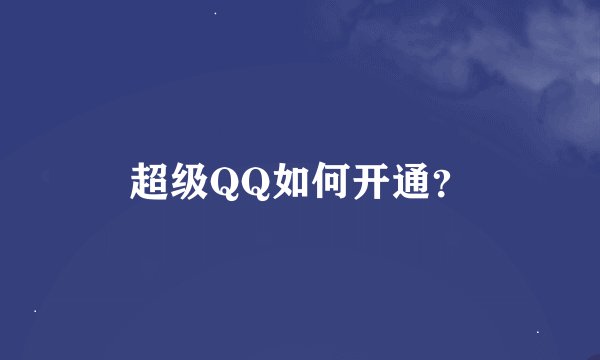 超级QQ如何开通？