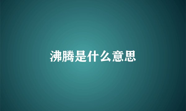 沸腾是什么意思