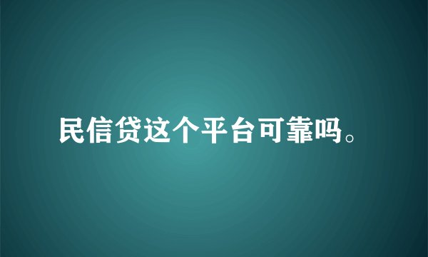民信贷这个平台可靠吗。