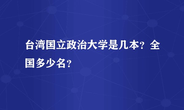 台湾国立政治大学是几本？全国多少名？