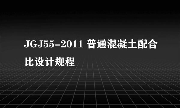 JGJ55-2011 普通混凝土配合比设计规程