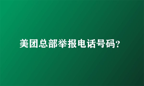 美团总部举报电话号码？