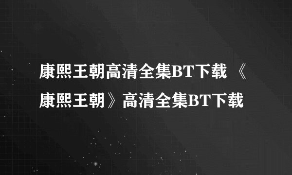 康熙王朝高清全集BT下载 《康熙王朝》高清全集BT下载