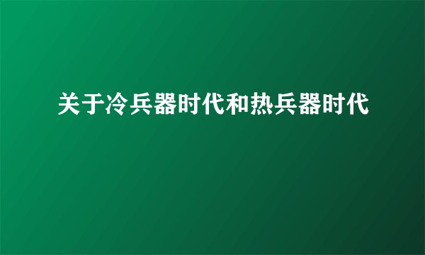 关于冷兵器时代和热兵器时代