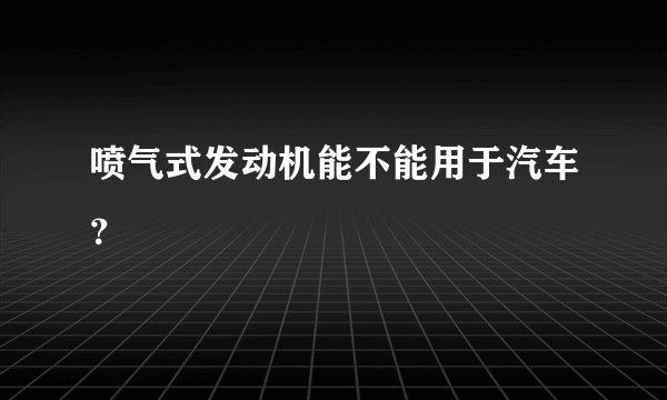 喷气式发动机能不能用于汽车？