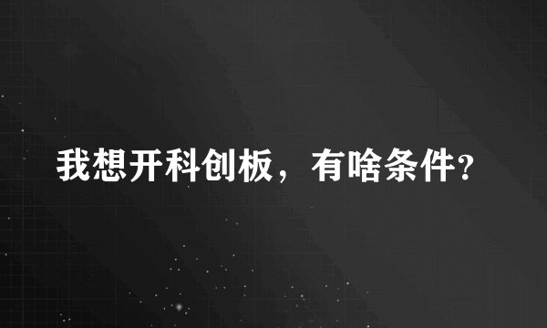 我想开科创板，有啥条件？