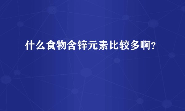 什么食物含锌元素比较多啊？