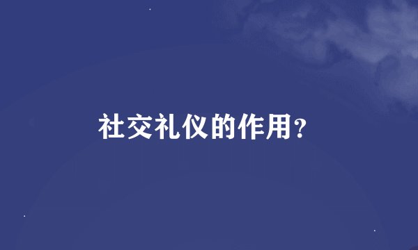 社交礼仪的作用？