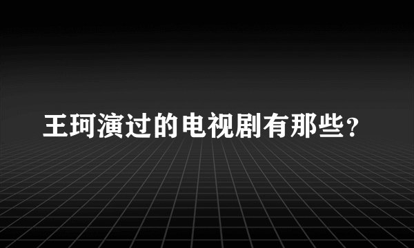 王珂演过的电视剧有那些？