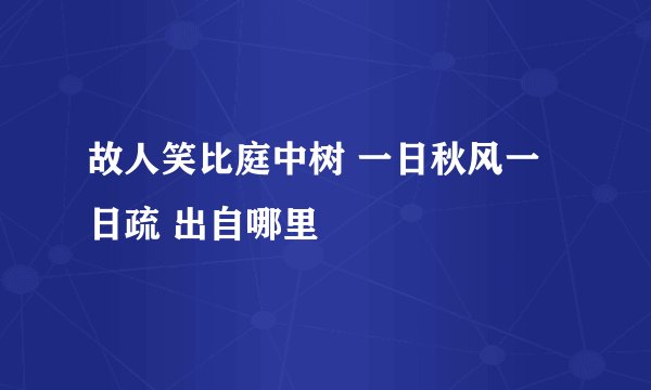 故人笑比庭中树 一日秋风一日疏 出自哪里