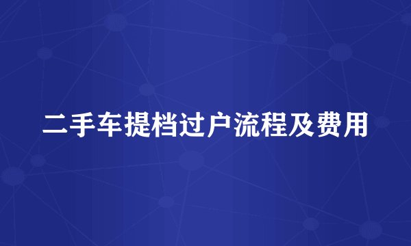 二手车提档过户流程及费用