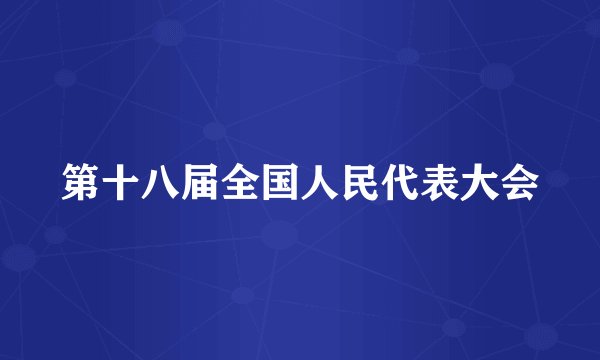 第十八届全国人民代表大会