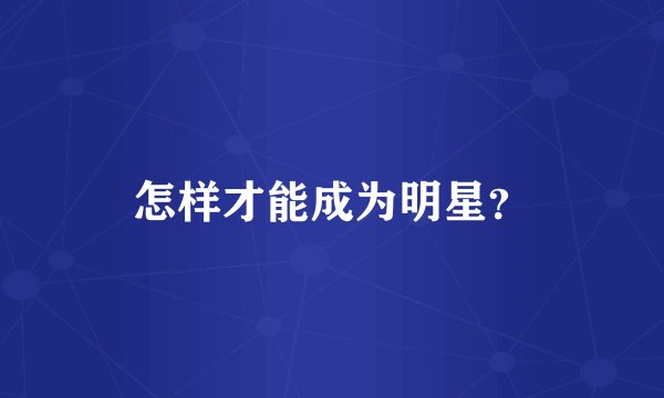 怎样才能成为明星？
