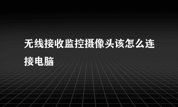 无线接收监控摄像头该怎么连接电脑