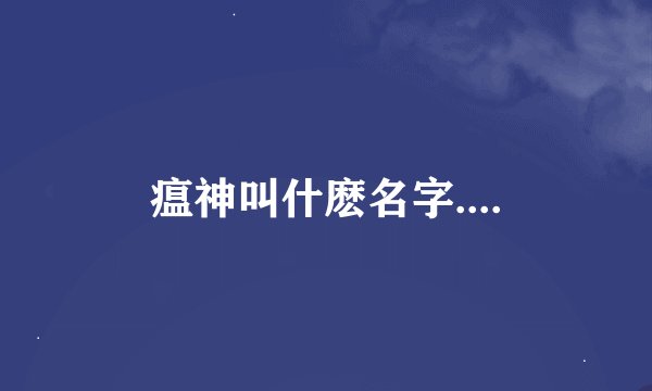 瘟神叫什麽名字....