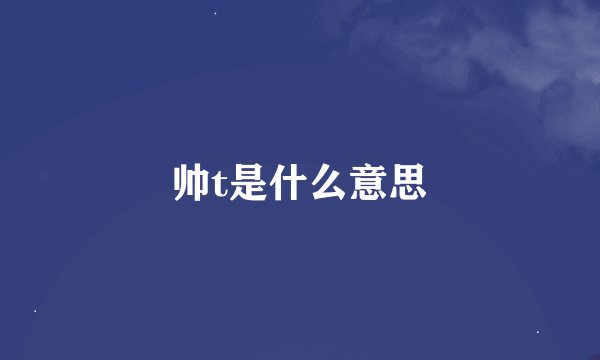 帅t是什么意思