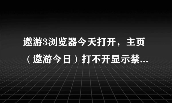 遨游3浏览器今天打开，主页（遨游今日）打不开显示禁止访问（HTTP错误403）