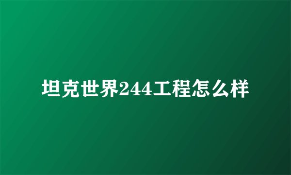 坦克世界244工程怎么样