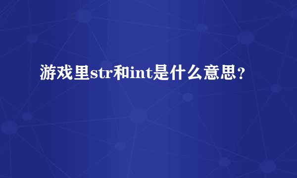 游戏里str和int是什么意思？