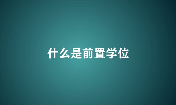 什么是前置学位