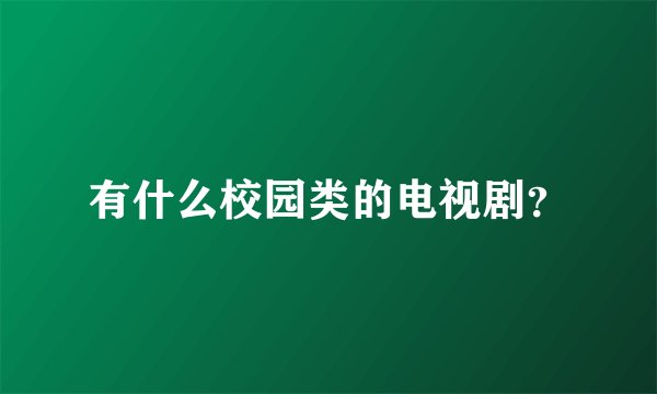 有什么校园类的电视剧？