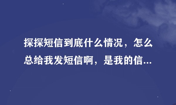 探探短信到底什么情况，怎么总给我发短信啊，是我的信息泄漏了吗？