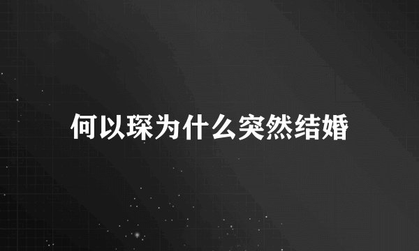 何以琛为什么突然结婚