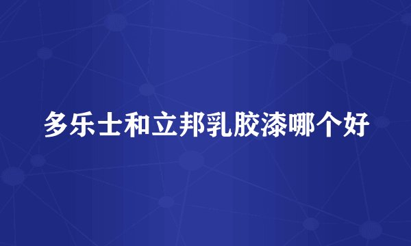 多乐士和立邦乳胶漆哪个好
