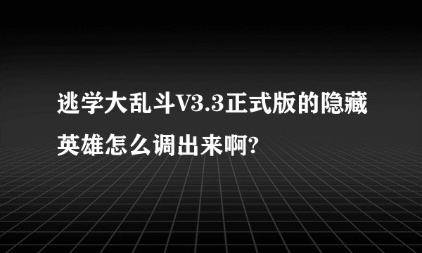 逃学大乱斗V3.3正式版的隐藏英雄怎么调出来啊?