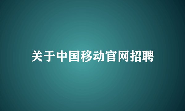 关于中国移动官网招聘