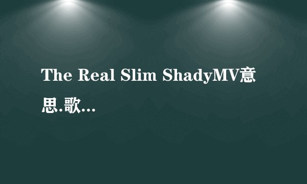 The Real Slim ShadyMV意思.歌词意思.